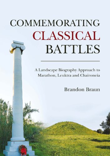 Commemorating Classical Battles A Landscape Biography Approach To Marathon Leuktra And Chaironeia Brandon Braun