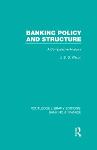 Banking Policy And Structure Rle Banking And Finance A Comparative Analysis J S G Wilson