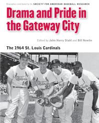 Drama And Pride In The Gateway City The 1964 St Louis Cardinals 1st Edition Bill Nowlin John Harry Stahl Society For American Baseball Research Sabr