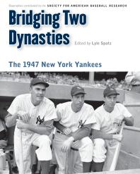 Bridging Two Dynasties The 1947 New York Yankees 1st Edition Lyle Spatz Society For American Baseball Research Sabr