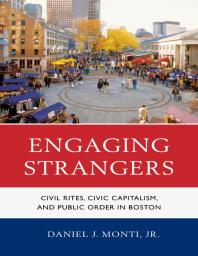 Engaging Strangers Civil Rites Civic Capitalism And Public Order In Boston Jr Daniel J Monti