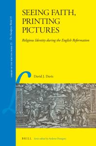Seeing Faith Printing Pictures Religious Identity During The English Reformation 1st Edition David J Davis
