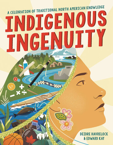 Indigenous Ingenuity A Celebration Of Traditional North American Knowledge Deidre Havrelock