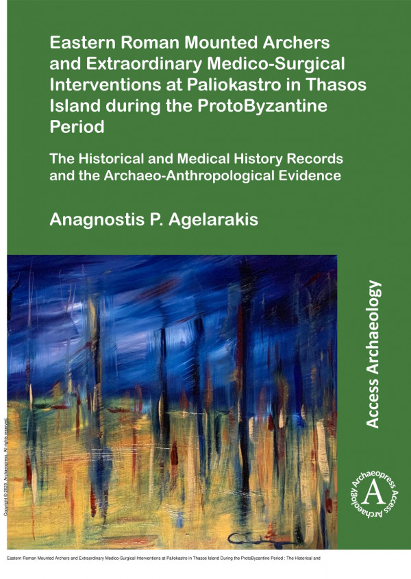 Eastern Roman Mounted Archers And Extraordinary Medicosurgical Interventions At Paliokastro In Thasos Island During The Protobyzantine Period The Historical And Medical History Records And The Archaeoanthropological Evidence 1st Edition Anagnostis P Agelarakis