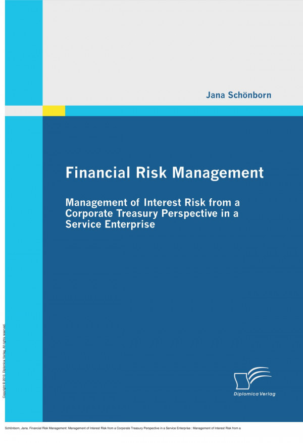 Financial Risk Management Management Of Interest Risk From A Corporate Treasury Perspective In A Service Enterprise Management Of Interest Risk From A Corporate Treasury Perspective In A Service Enterprise 1st Edition Jana Schnborn