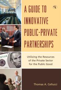 A Guide To Innovative Publicprivate Partnerships Utilizing The Resources Of The Private Sector For The Public Good Thomas A Cellucci