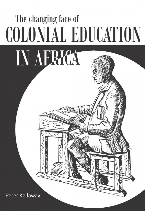 The Changing Face Of Colonial Education In Africa Education Science And Development 1st Edition Peter Kallaway