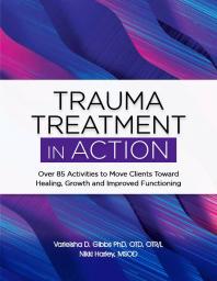 Trauma Treatment In Action Over 85 Activities To Move Clients Toward Healing Growth And Improved Functioning 1st Edition Varleisha Gibbs Nikki Harley