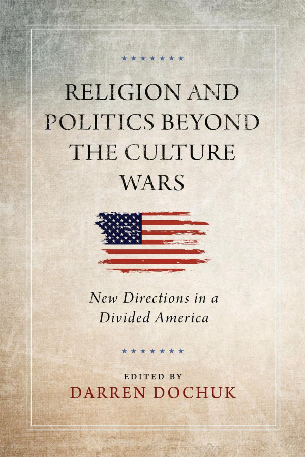 Religion And Politics Beyond The Culture Wars New Directions In A Divided America 1st Edition Darren Dochuk