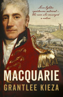 Macquarie Lover Fighter Egalitarian Autocrat The Man Who Envisioned A Nation Grantlee Kieza