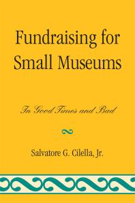 Fundraising For Small Museums In Good Times And Bad Salvatore G Cilella Jr Salvatore G Cilella