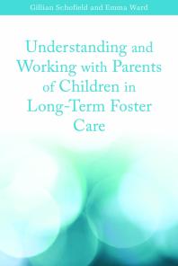 Understanding And Working With Parents Of Children In Longterm Foster Care 1st Edition Emma Ward Gillian Schofield