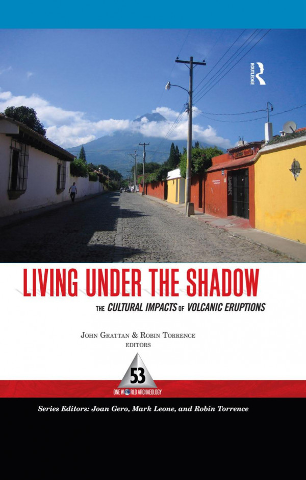 Living Under The Shadow Cultural Impacts Of Volcanic Eruptions John Grattan Robin Torrence