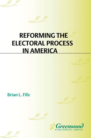 Reforming The Electoral Process In America Toward More Democracy In The 21st Century Toward More Democracy In The 21st Century Brian L Fife