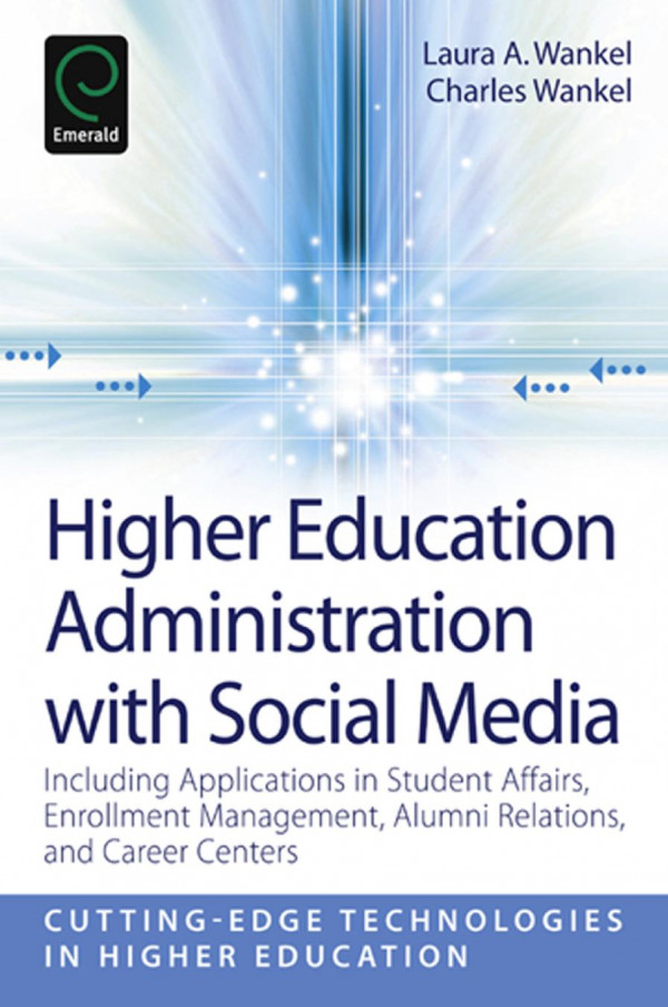 Higher Education Administration With Social Media Including Applications In Student Affairs Enrollment Management Alumni Relations And Career Centers 1st Edition Laura A Wankel Charles Wankel Charles Wankel