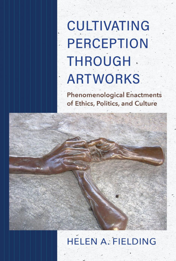 Cultivating Perception Through Artworks Phenomenological Enactments Of Ethics Politics And Culture Helen A Fielding