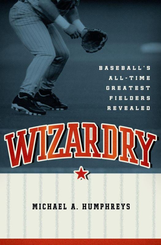 Wizardry Baseballs Alltime Greatest Fielders Revealed Michael Humphreys