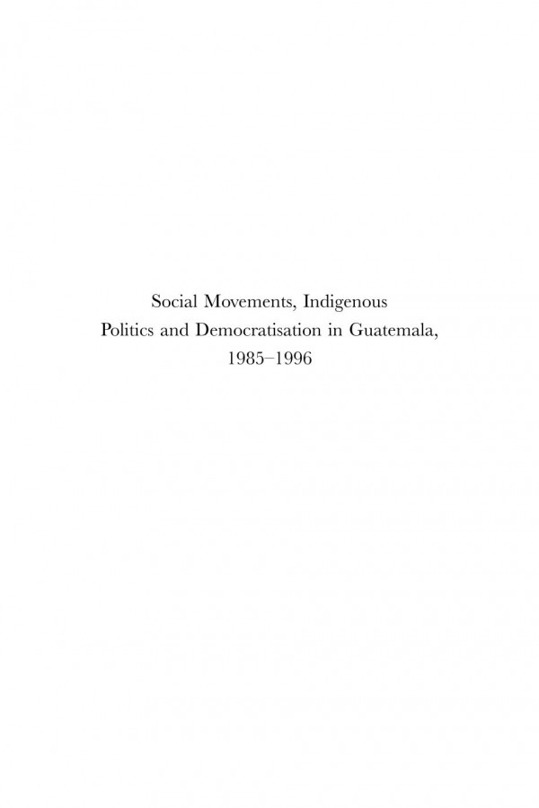 Social Movements Indigenous Politics And Democratisation In Guatemala 19851996 1st Edition Mark G Brett