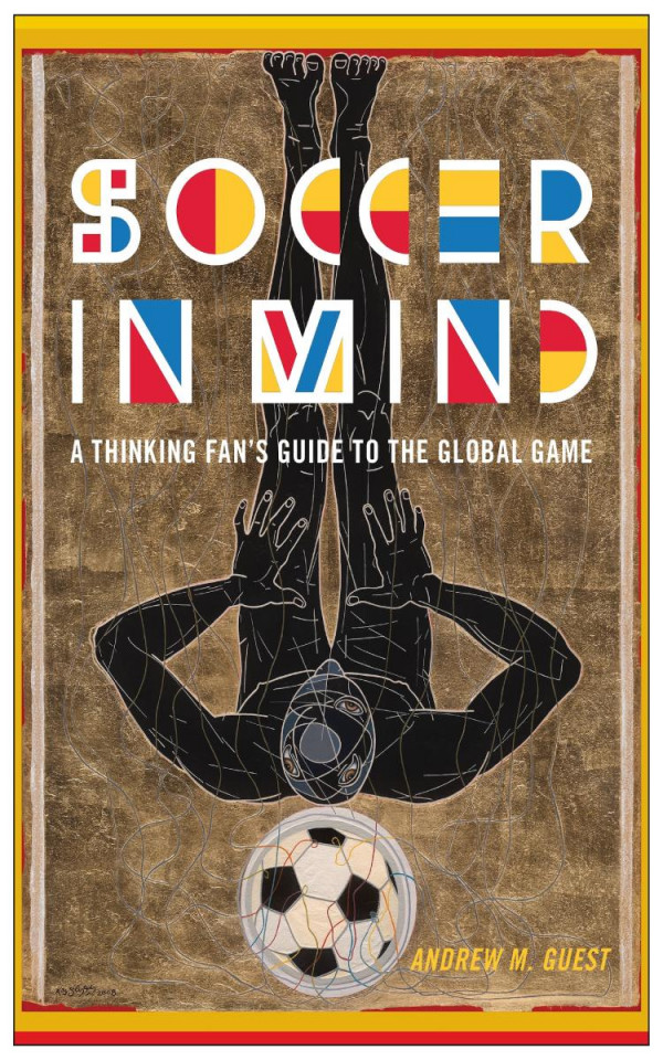 Soccer In Mind A Thinking Fans Guide To The Global Game 1st Edition Andrew M Guest