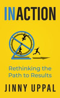 Inaction Rethinking The Path To Results 1st Edition Jinny Uppal