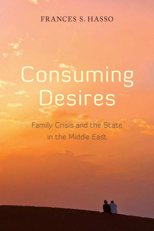 Consuming Desires Family Crisis And The State In The Middle East 1st Edition Frances Hasso