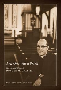 And One Was A Priest The Life And Times Of Duncan M Gray Jr 1st Edition Araminta Stone Johnston
