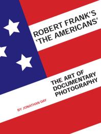 Robert Franks The Americans The Art Of Documentary Photography 1st Edition Jonathan Day