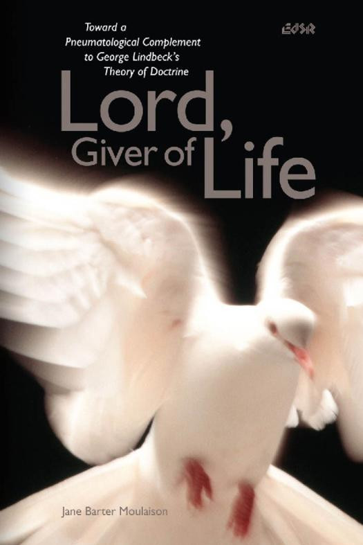Lord Giver Of Life Toward A Pneumatological Complement To George Lindbecks Theory Of Doctrine 1st Edition Jane Barter Moulaison