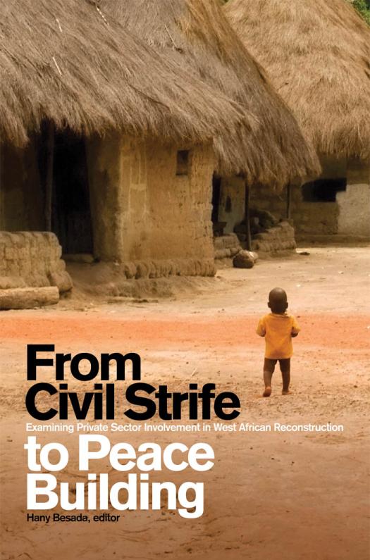 From Civil Strife To Peace Building Examining Private Sector Involvement In West African Reconstruction 1st Edition Hany Besada