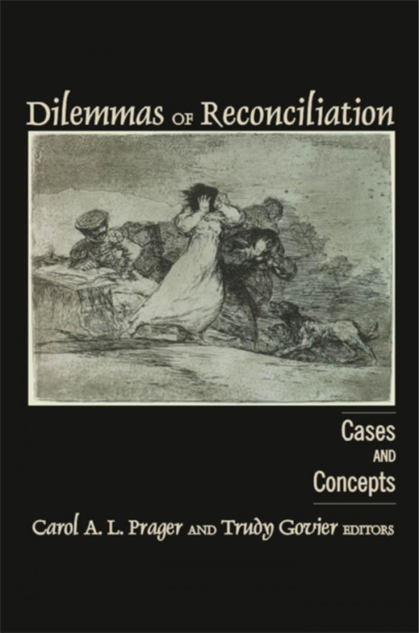 Dilemmas Of Reconciliation Cases And Concepts 1st Edition Carol A L Prager Trudy Govier