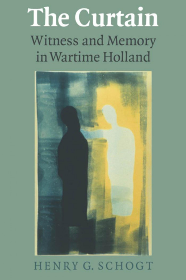 The Curtain Witness And Memory In Wartime Holland 1st Edition Henry G Schogt