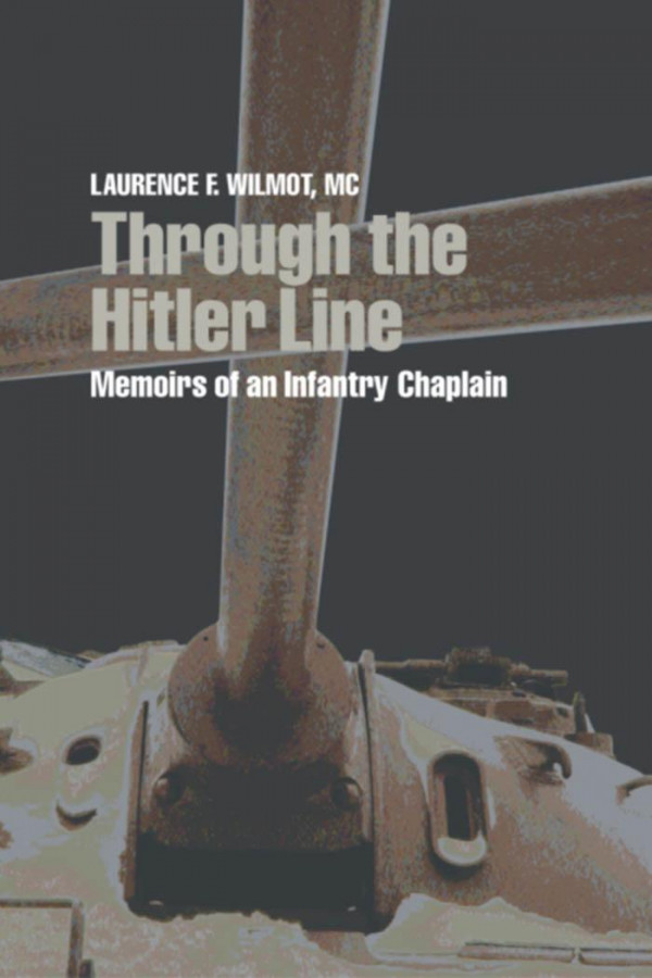 Through The Hitler Line Memoirs Of An Infantry Chaplain 1st Edition Laurence F Wilmot