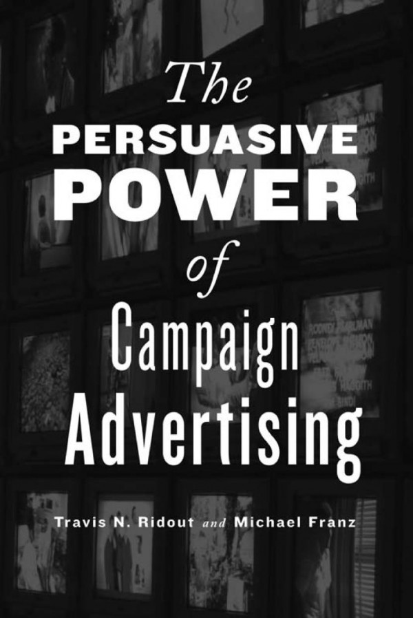The Persuasive Power Of Campaign Advertising 1st Edition Travis N Ridout Michael M Franz