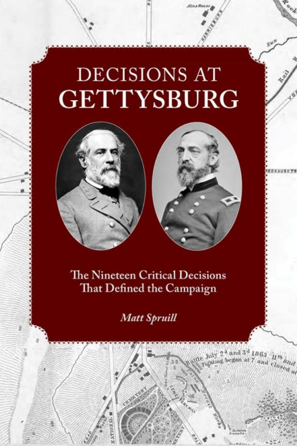 Decisions At Gettysburg The Nineteen Critical Decisions That Defined The Campaign 1st Edition Matt Spruill