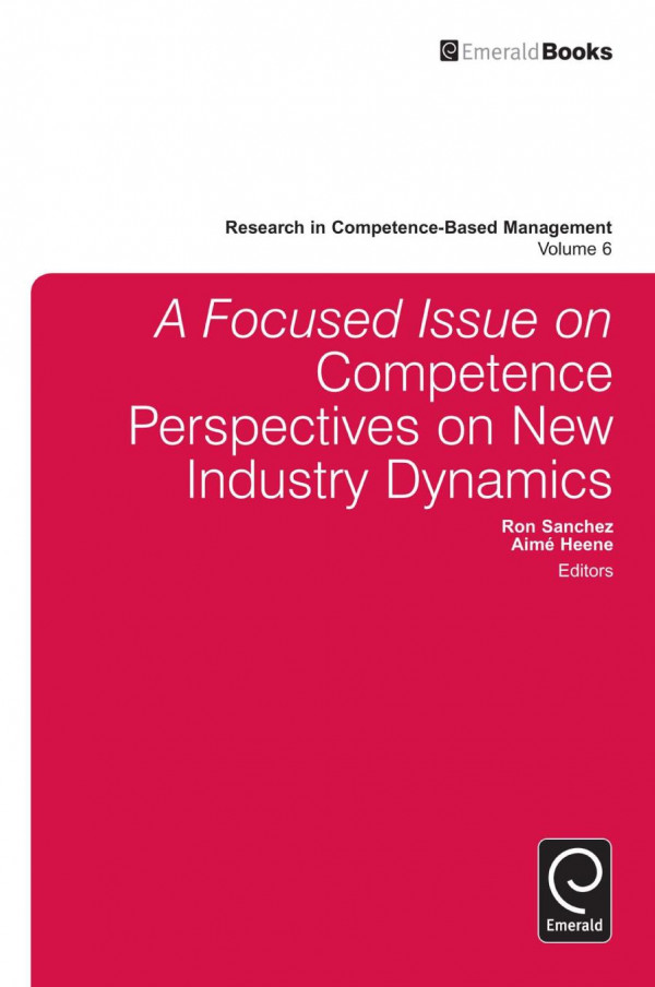 A Focussed Issue On Competence Perspectives On New Industry Dynamics Ron Sanchez Aim Heene Ron Sanchez Aim Heene