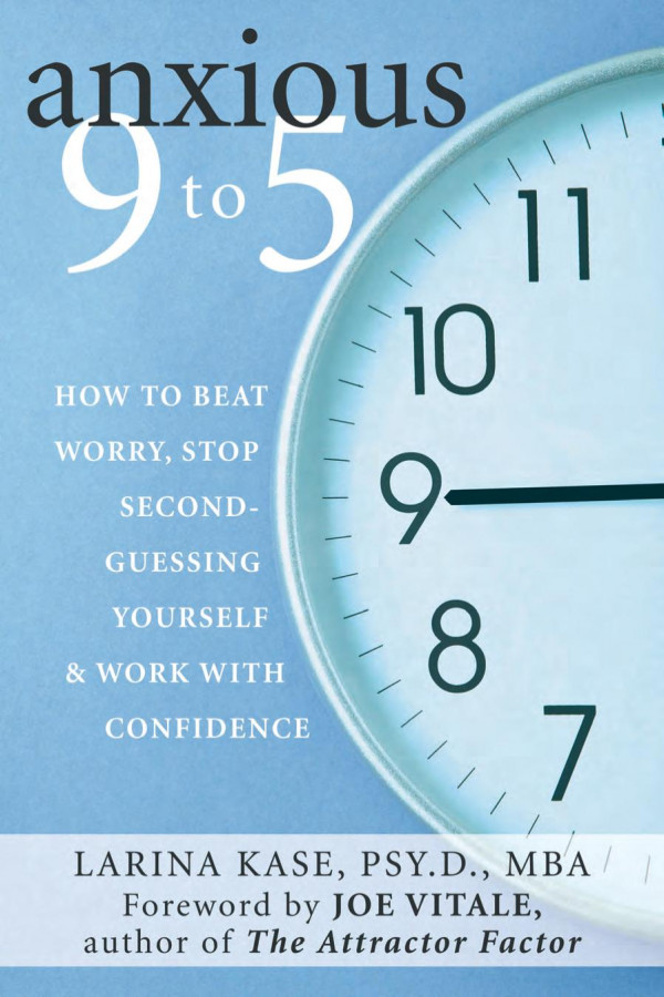 Anxious 9 To 5 How To Beat Worry Stop Secondguessing Yourself And Work With Confidence 1st Edition Larina Kase