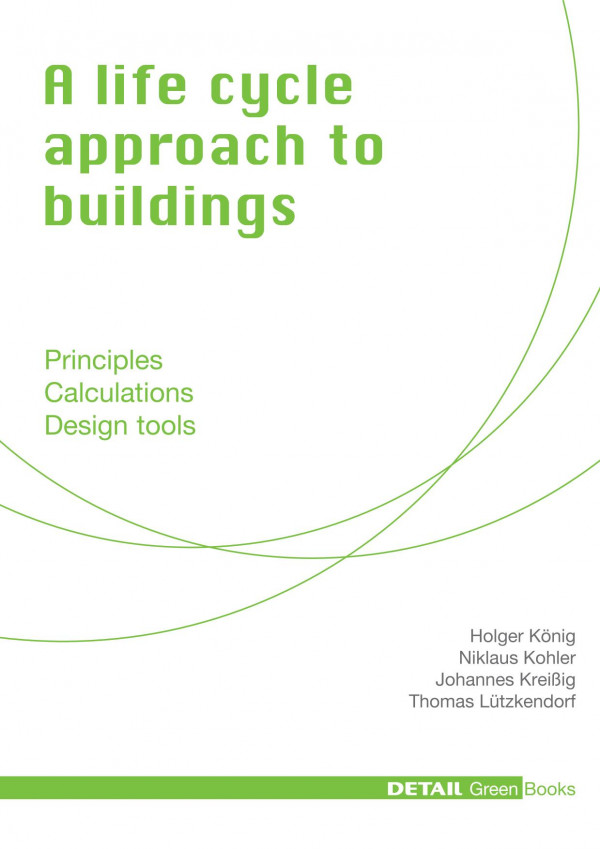 A Life Cycle Approach To Buildings Principles Calculations Design Tools Niklaus Kohler Holger Knig Johannes Kreissig Thomas Ltzkendorf Johannes Kreissig Thomas Ltzkendorf