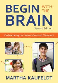 Begin With The Brain Orchestrating The Learnercentered Classroom 2nd Edition Martha M Kaufeldt