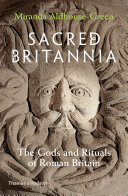Sacred Britannia The Gods And Rituals Of Roman Britain Miranda Aldhousegreen