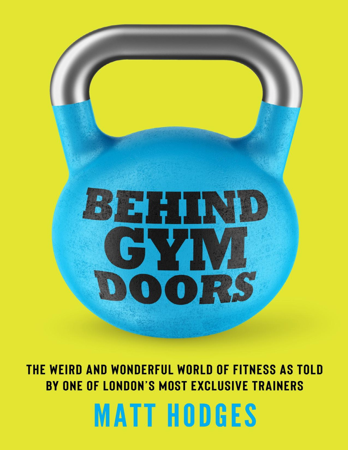 Behind Gym Doors The Weird And Wonderful World Of Fitness As Told By One Of Londons Most Exclusive Trainers Matt Hodges