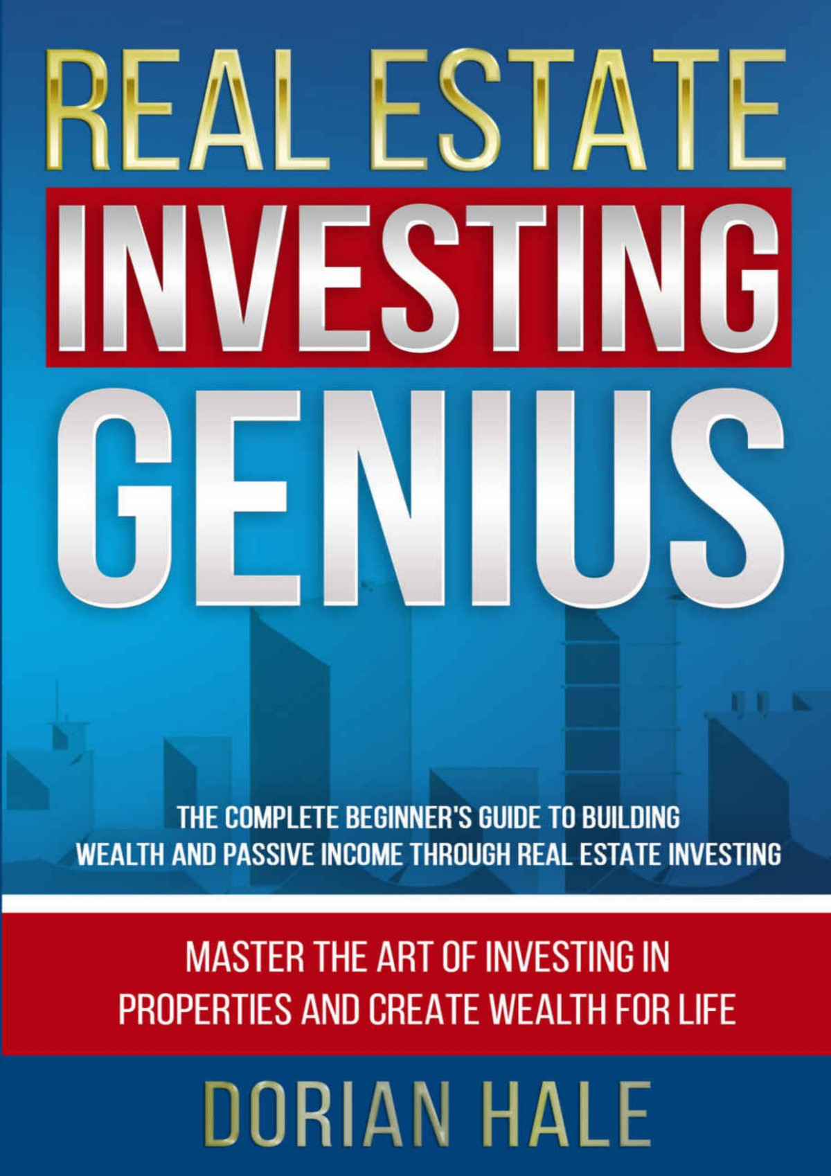 Real Estate Investing Genius The Complete Beginners Guide To Building Wealth And Passive Income Through Real Estate Investing Dorian Hale