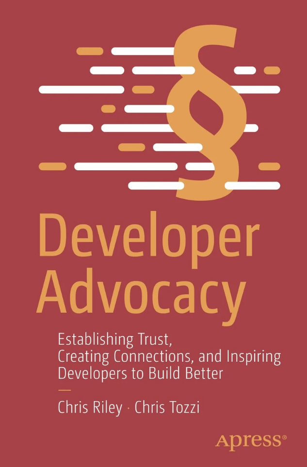 Developer Advocacy Establishing Trust Creating Connections And Inspiring Developers To Build Better 1st Edition Riley Chris