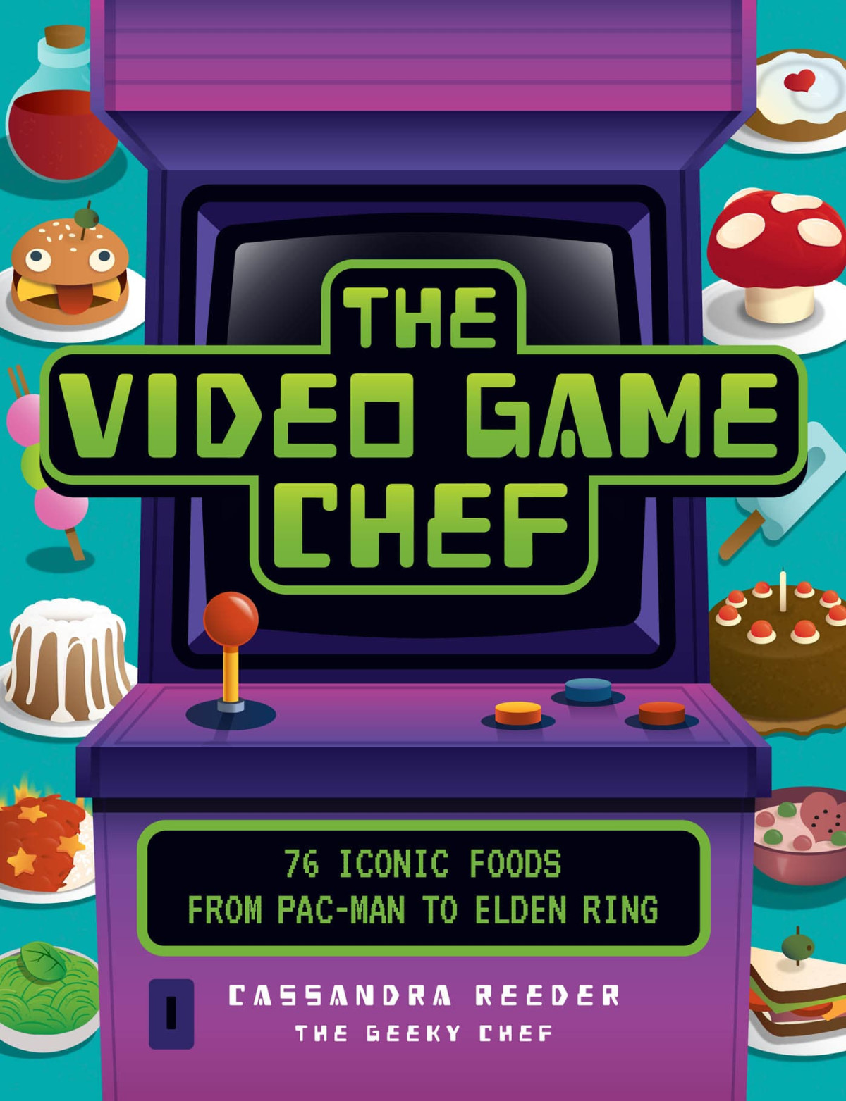 The Video Game Chef 76 Iconic Foods From Pacman To Elden Ring 1st Edition Cassandra Reeder