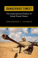 Dangerous Times The International Politics Of Great Power Peace Christopher J Fettweis
