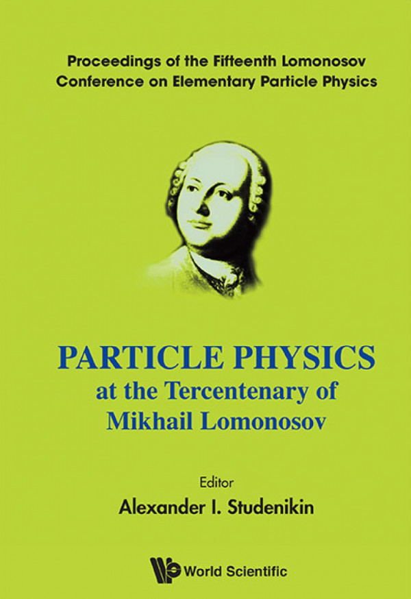 Particle Physics At The Tercentenary Of Mikhail Lomonosov Proceeding Of The Fifteenth Lomonosov Conference On Elementary Particle Physics Proceedings Of The Fifteenth Lomonosov Conference On Elementary Particle Physics Alexander I Studenikin