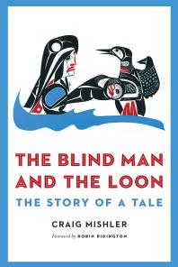 The Blind Man And The Loon The Story Of A Tale 1st Edition Craig Mishler Robin Ridington