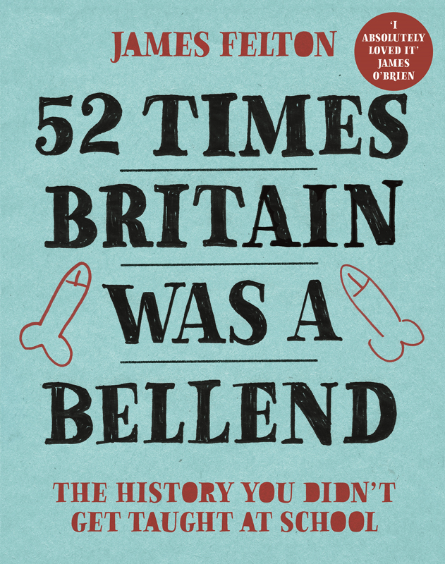 52 Times Britain Was A Bellend The History You Didnt Get Taught At School James Felton
