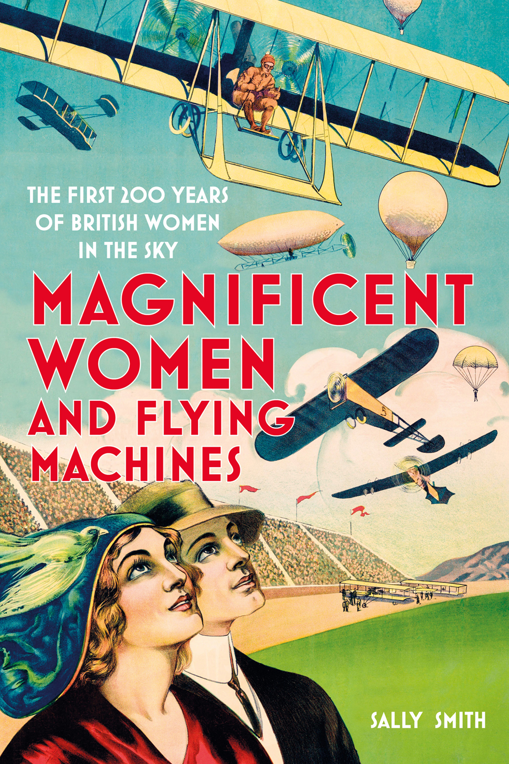 Magnificent Women And Flying Machines The First 200 Years Of British Women In The Sky Sally Smith