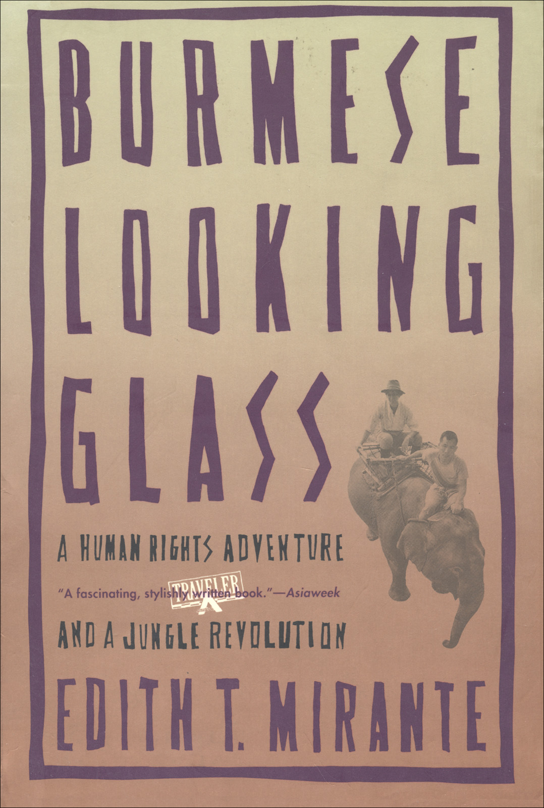 Burmese Looking Glass A Human Rights Adventure And A Jungle Revolution Edith T Mirante