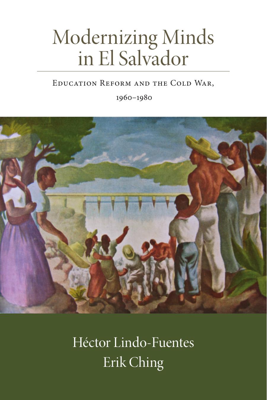 Modernizing Minds In El Salvador Education Reform And The Cold War 19601980 Hctor Lindofuentes Erik Kristofer Ching